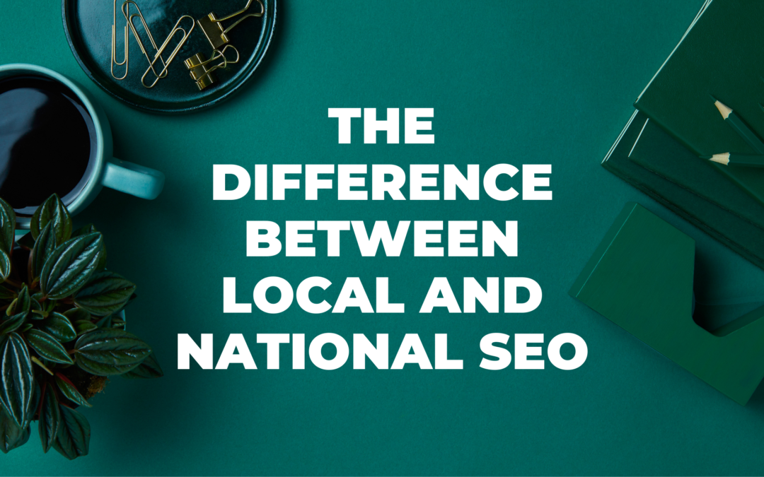 The Difference Between Local and National SEO